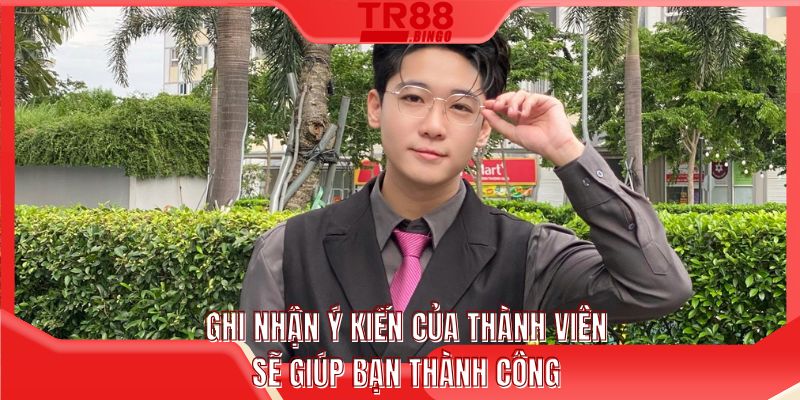 Ghi nhận ý kiến của thành viên sẽ giúp bạn thành công
