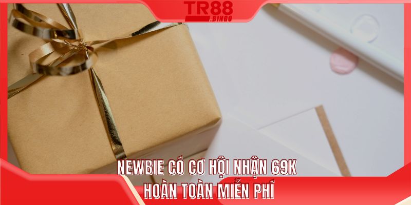 Newbie có cơ hội nhận 69K hoàn toàn miễn phí
