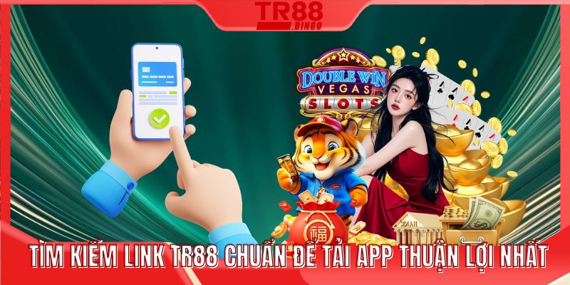 Tìm kiếm link TR88 chuẩn để tải app thuận lợi nhất